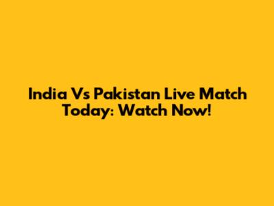 India Vs Pakistan Live Match Today: Watch Now!