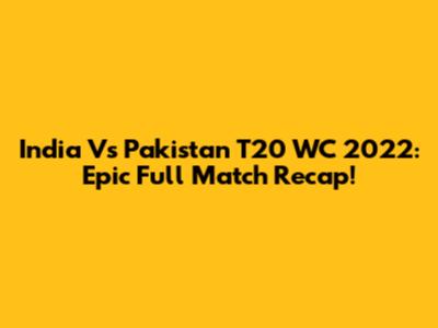 India Vs Pakistan T20 WC 2022: Epic Full Match Recap!
