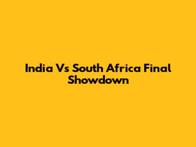 India Vs South Africa Final Showdown