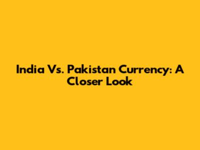 India Vs. Pakistan Currency: A Closer Look