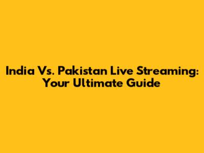 India Vs. Pakistan Live Streaming: Your Ultimate Guide
