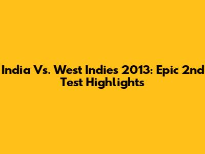 India Vs. West Indies 2013: Epic 2nd Test Highlights