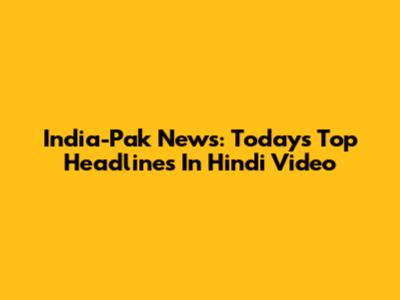 India-Pak News: Today's Top Headlines In Hindi Video