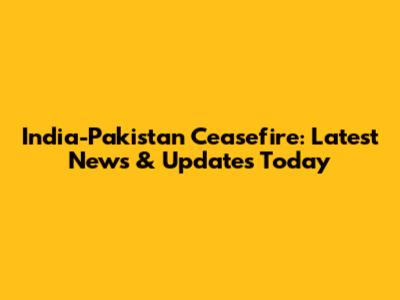 India-Pakistan Ceasefire: Latest News & Updates Today