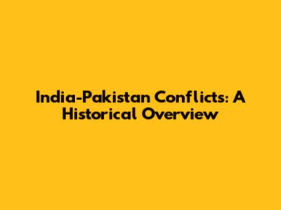 India-Pakistan Conflicts: A Historical Overview
