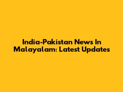India-Pakistan News In Malayalam: Latest Updates