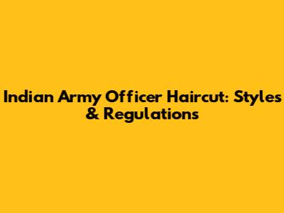 Indian Army Officer Haircut: Styles & Regulations