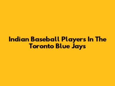 Indian Baseball Players In The Toronto Blue Jays