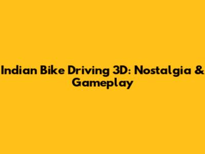 Indian Bike Driving 3D: Nostalgia & Gameplay