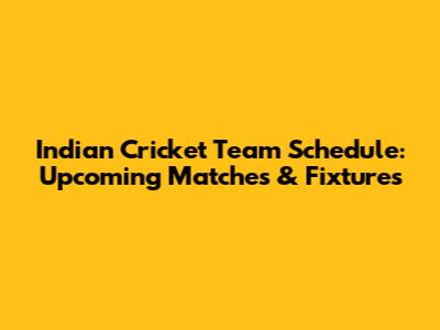 Indian Cricket Team Schedule: Upcoming Matches & Fixtures
