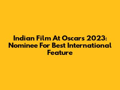 Indian Film At Oscars 2023: Nominee For Best International Feature