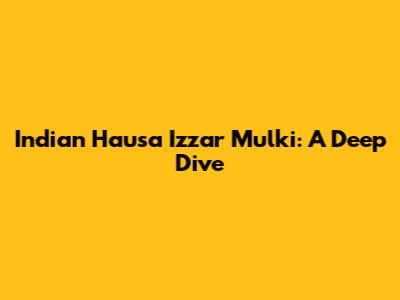 Indian Hausa Izzar Mulki: A Deep Dive