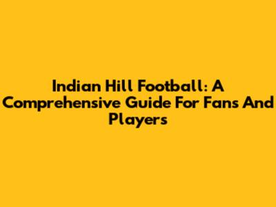 Indian Hill Football: A Comprehensive Guide For Fans And Players