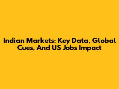 Indian Markets: Key Data, Global Cues, And US Jobs Impact