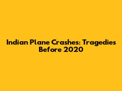 Indian Plane Crashes: Tragedies Before 2020