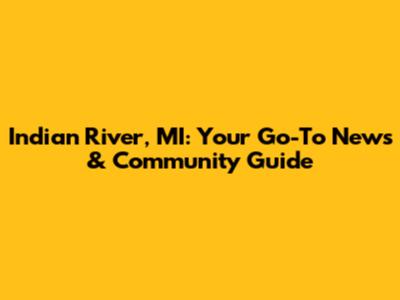 Indian River, MI: Your Go-To News & Community Guide