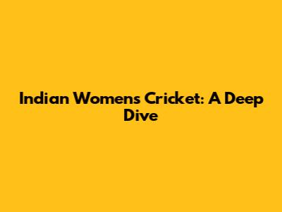 Indian Women's Cricket: A Deep Dive