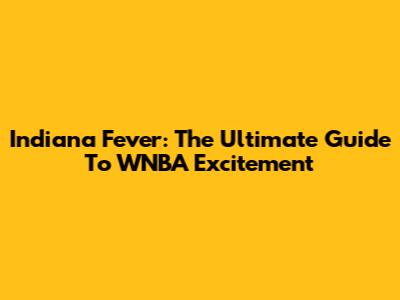 Indiana Fever: The Ultimate Guide To WNBA Excitement