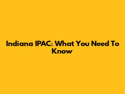 Indiana IPAC: What You Need To Know