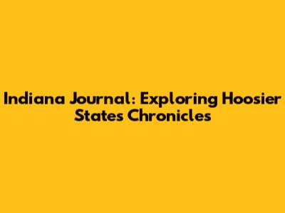 Indiana Journal: Exploring Hoosier State's Chronicles