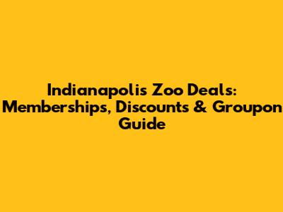 Indianapolis Zoo Deals: Memberships, Discounts & Groupon Guide