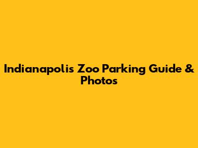 Indianapolis Zoo Parking Guide & Photos