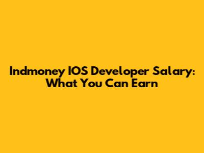 Indmoney IOS Developer Salary: What You Can Earn