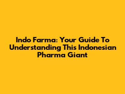 Indo Farma: Your Guide To Understanding This Indonesian Pharma Giant