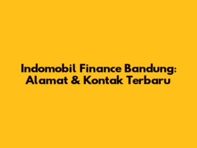 Indomobil Finance Bandung: Alamat & Kontak Terbaru