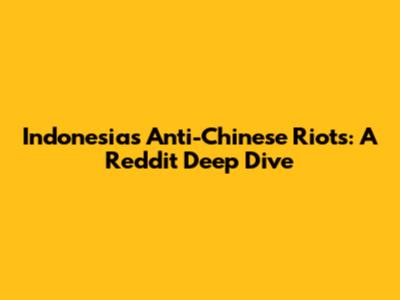 Indonesia's Anti-Chinese Riots: A Reddit Deep Dive