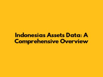 Indonesia's Assets Data: A Comprehensive Overview