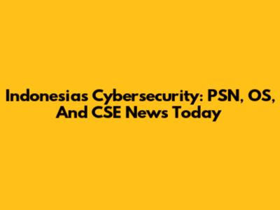 Indonesia's Cybersecurity: PSN, OS, And CSE News Today