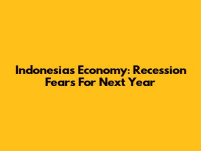 Indonesia's Economy: Recession Fears For Next Year