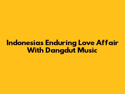 Indonesia's Enduring Love Affair With Dangdut Music