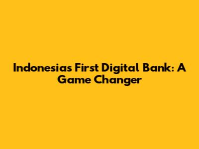 Indonesia's First Digital Bank: A Game Changer