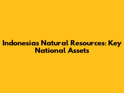 Indonesia's Natural Resources: Key National Assets