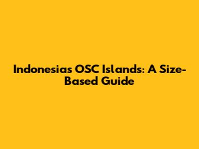 Indonesia's OSC Islands: A Size-Based Guide