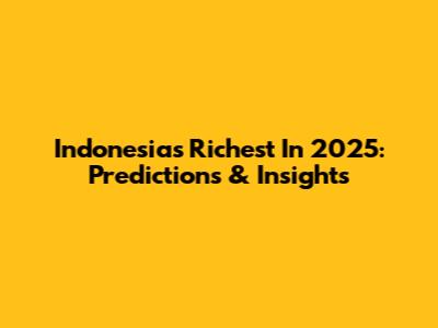 Indonesia's Richest In 2025: Predictions & Insights