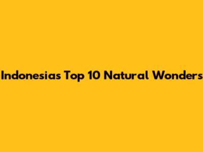 Indonesia's Top 10 Natural Wonders