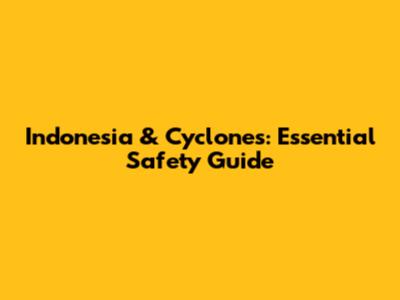 Indonesia & Cyclones: Essential Safety Guide