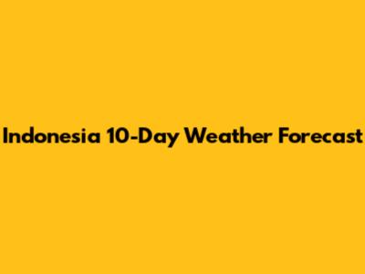 Indonesia 10-Day Weather Forecast