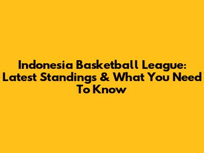 Indonesia Basketball League: Latest Standings & What You Need To Know