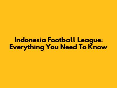 Indonesia Football League: Everything You Need To Know