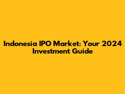 Indonesia IPO Market: Your 2024 Investment Guide