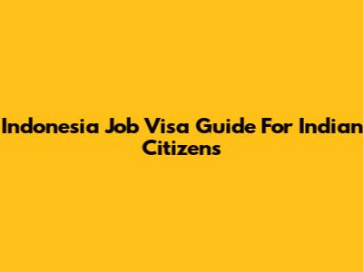 Indonesia Job Visa Guide For Indian Citizens
