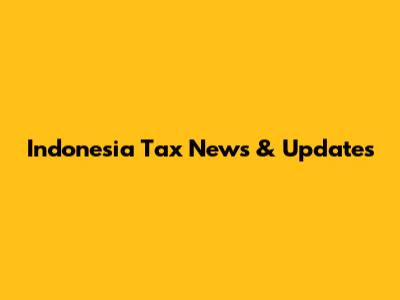 Indonesia Tax News & Updates