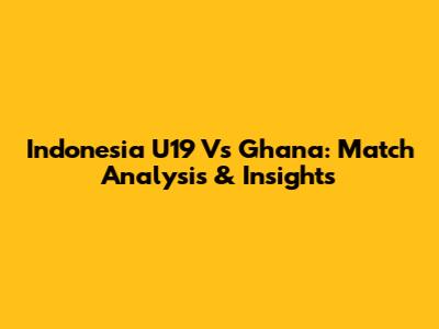 Indonesia U19 Vs Ghana: Match Analysis & Insights