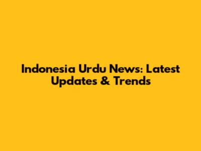 Indonesia Urdu News: Latest Updates & Trends