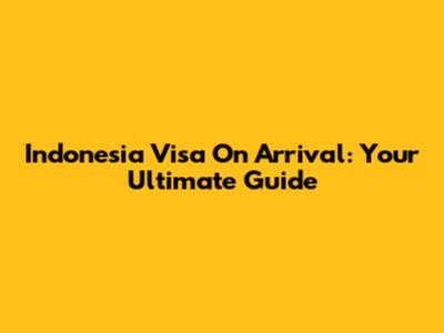 Indonesia Visa On Arrival: Your Ultimate Guide