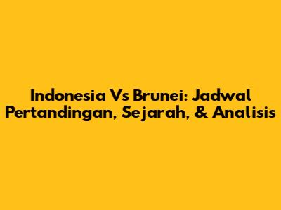 Indonesia Vs Brunei: Jadwal Pertandingan, Sejarah, & Analisis